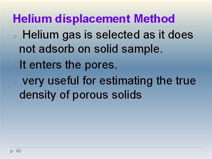 Helium displacement Method Helium gas is selected as it does not adsorb on solid