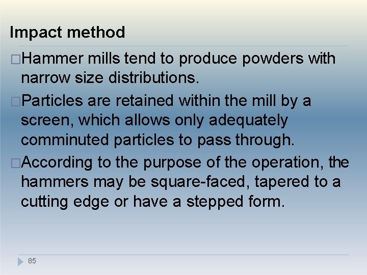 Impact method �Hammer mills tend to produce powders with narrow size distributions. �Particles are