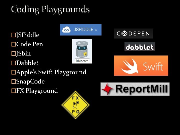 Coding Playgrounds �JSFiddle �Code Pen �JSbin �Dabblet �Apple's Swift Playground �Snap. Code �FX Playground