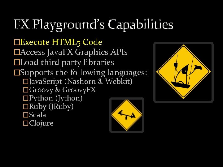FX Playground’s Capabilities �Execute HTML 5 Code �Access Java. FX Graphics APIs �Load third