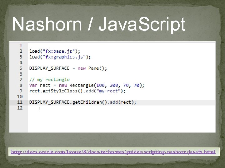 Nashorn / Java. Script http: //docs. oracle. com/javase/8/docs/technotes/guides/scripting/nashorn/javafx. html 
