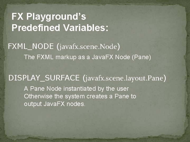 FX Playground’s Predefined Variables: FXML_NODE (javafx. scene. Node) The FXML markup as a Java.