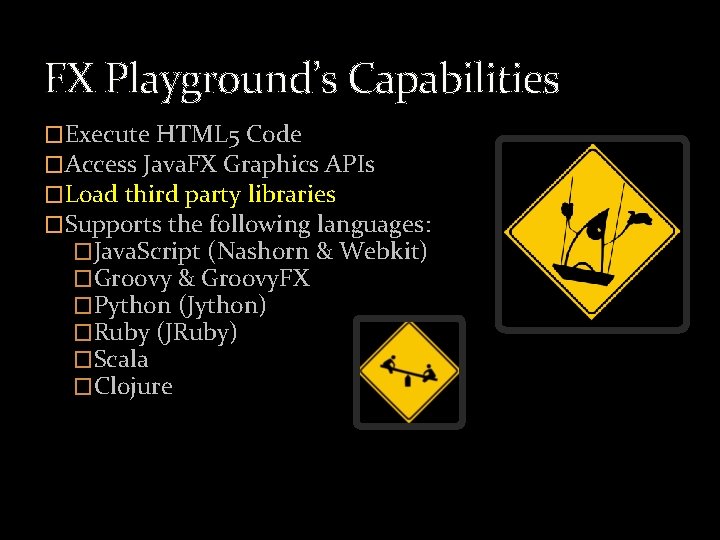 FX Playground’s Capabilities �Execute HTML 5 Code �Access Java. FX Graphics APIs �Load third