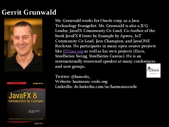 Gerrit Grunwald Mr. Grunwald works for Oracle corp. as a Java Technology Evangelist. Mr.
