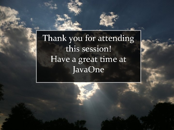 Thank you for attending this session! Have a great time at Java. One 