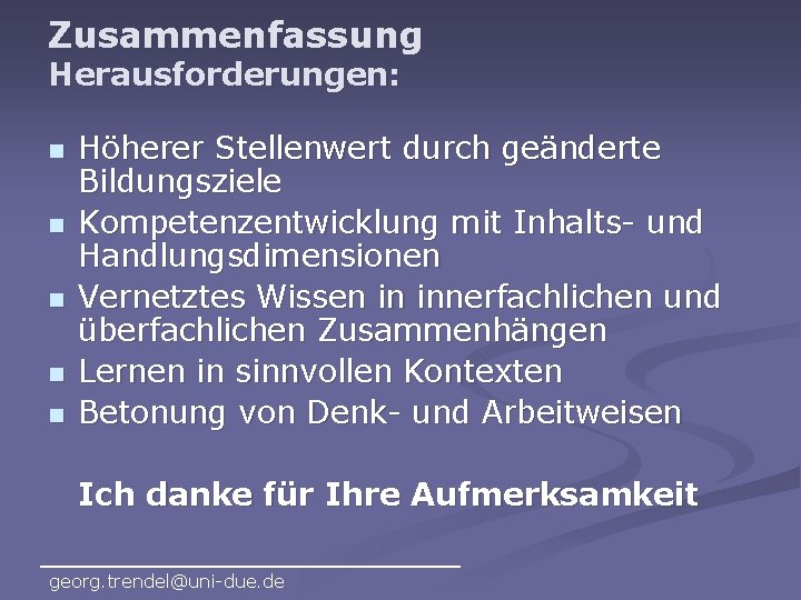 Zusammenfassung Herausforderungen: n n n Höherer Stellenwert durch geänderte Bildungsziele Kompetenzentwicklung mit Inhalts- und