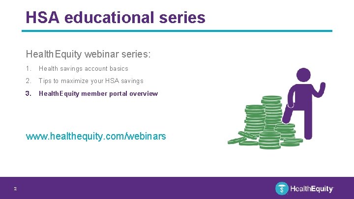 HSA educational series Health. Equity webinar series: 1. Health savings account basics 2. Tips