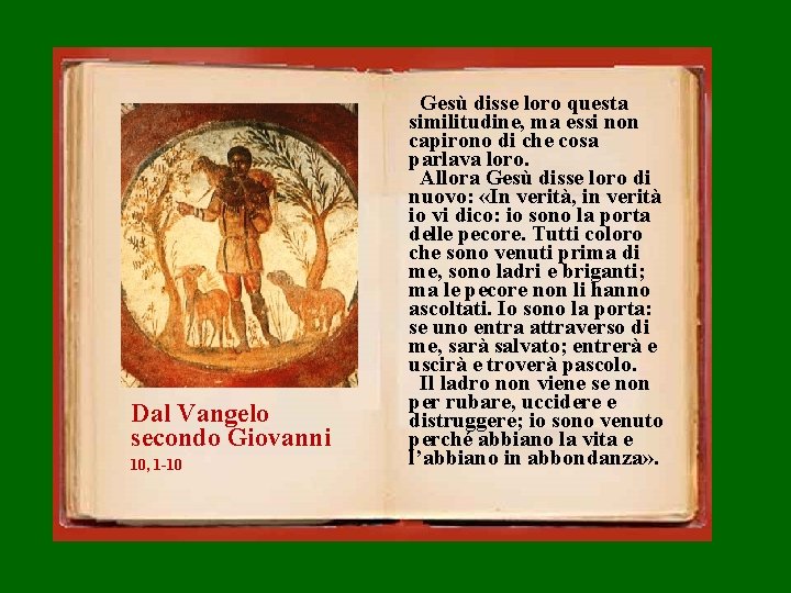 Dal Vangelo secondo Giovanni 10, 1 -10 Gesù disse loro questa similitudine, ma essi