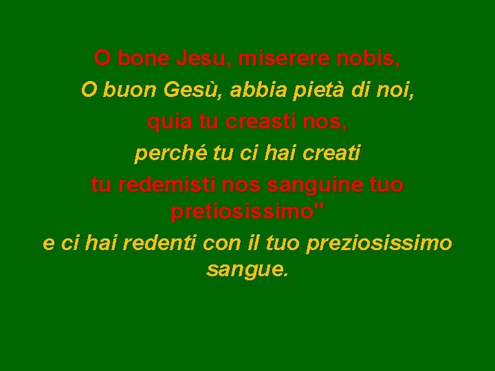 O bone Jesu, miserere nobis, O buon Gesù, abbia pietà di noi, quia tu