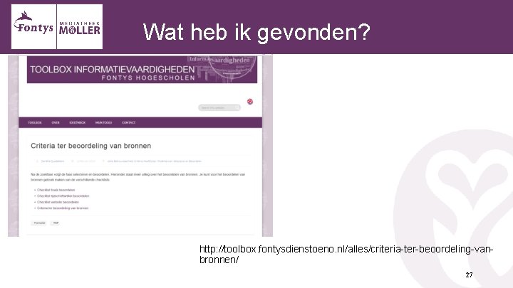  Wat heb ik gevonden? http: //toolbox. fontysdienstoeno. nl/alles/criteria-ter-beoordeling-vanbronnen/ 27 