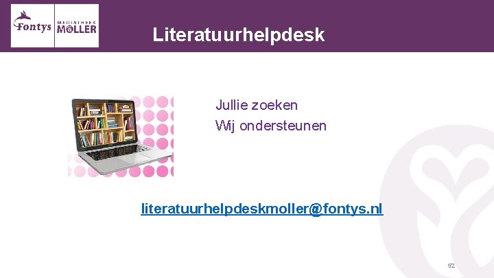 Literatuurhelpdesk Jullie zoeken Wij ondersteunen literatuurhelpdeskmoller@fontys. nl 52 