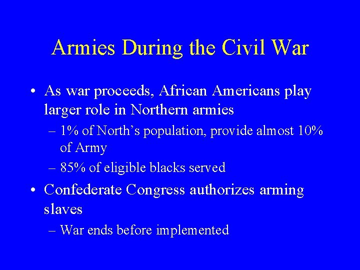 Armies During the Civil War • As war proceeds, African Americans play larger role