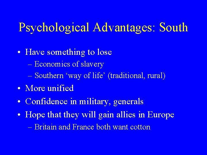 Psychological Advantages: South • Have something to lose – Economics of slavery – Southern