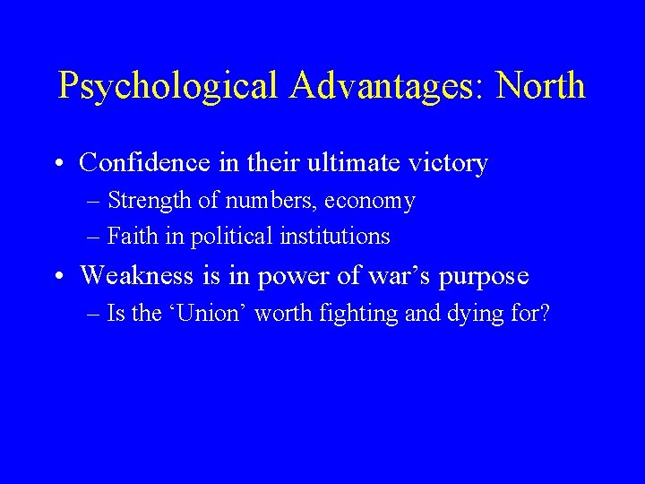 Psychological Advantages: North • Confidence in their ultimate victory – Strength of numbers, economy
