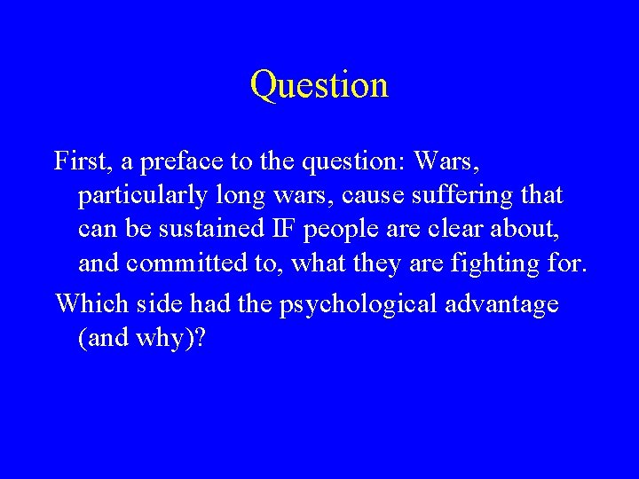 Question First, a preface to the question: Wars, particularly long wars, cause suffering that