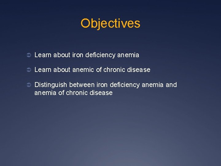 Objectives Ü Learn about iron deficiency anemia Ü Learn about anemic of chronic disease