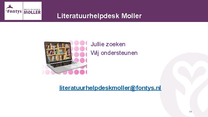 Literatuurhelpdesk Moller Jullie zoeken Wij ondersteunen literatuurhelpdeskmoller@fontys. nl 36 