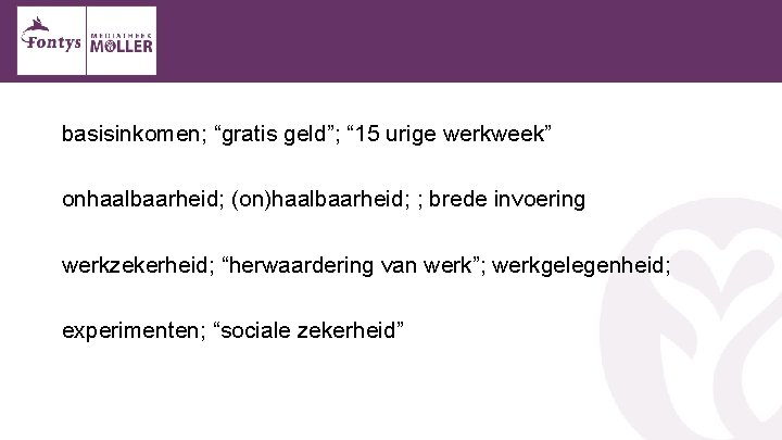 basisinkomen; “gratis geld”; “ 15 urige werkweek” onhaalbaarheid; (on)haalbaarheid; ; brede invoering werkzekerheid; “herwaardering