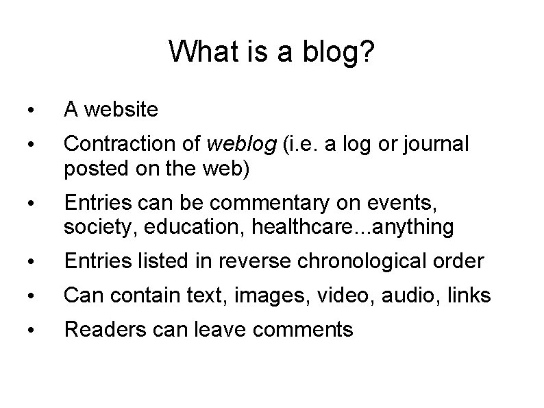 What is a blog? • A website • Contraction of weblog (i. e. a