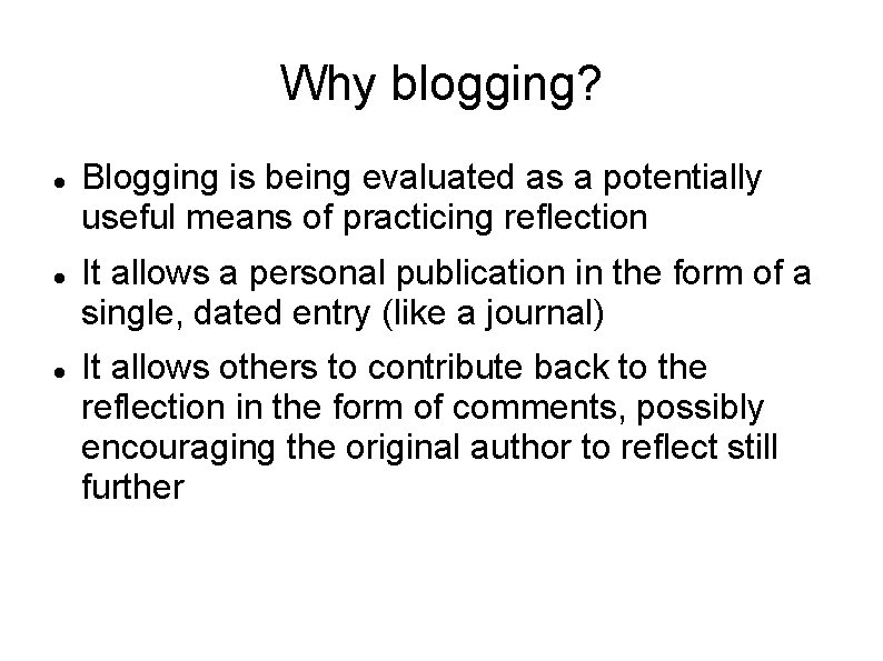Why blogging? Blogging is being evaluated as a potentially useful means of practicing reflection