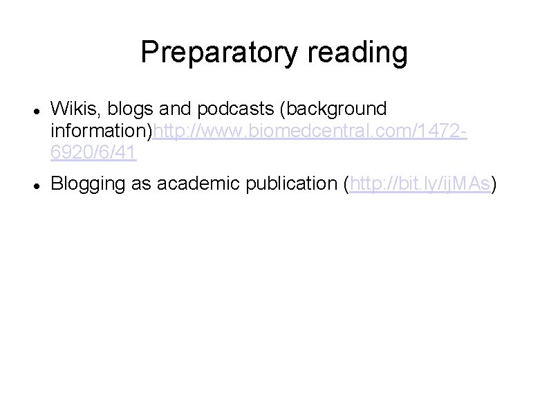 Preparatory reading Wikis, blogs and podcasts (background information)http: //www. biomedcentral. com/14726920/6/41 Blogging as academic