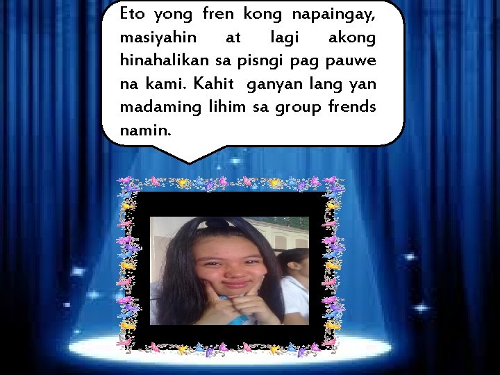 Eto yong fren kong napaingay, masiyahin at lagi akong hinahalikan sa pisngi pag pauwe
