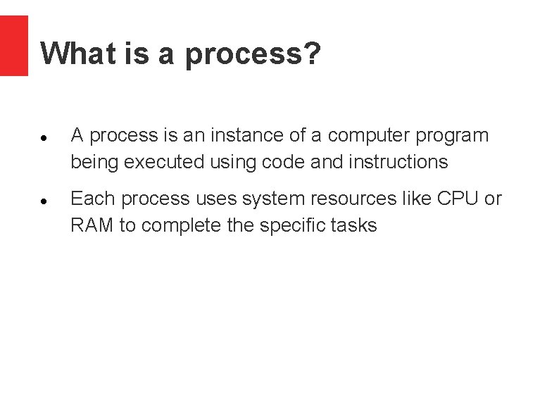 What is a process? A process is an instance of a computer program being