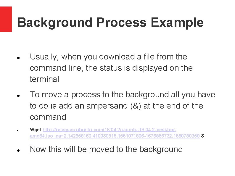 Background Process Example Usually, when you download a file from the command line, the