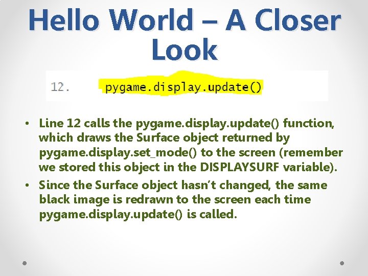 Hello World – A Closer Look • Line 12 calls the pygame. display. update()