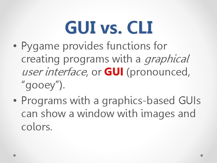 GUI vs. CLI • Pygame provides functions for creating programs with a graphical user