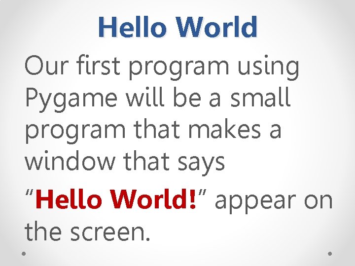 Hello World Our first program using Pygame will be a small program that makes