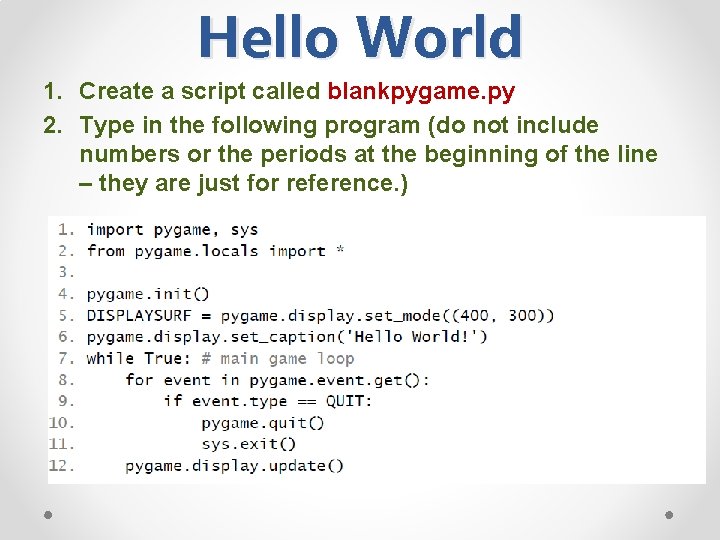 Hello World 1. Create a script called blankpygame. py 2. Type in the following