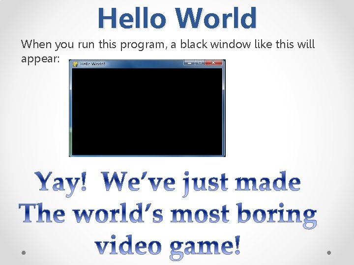 Hello World When you run this program, a black window like this will appear: