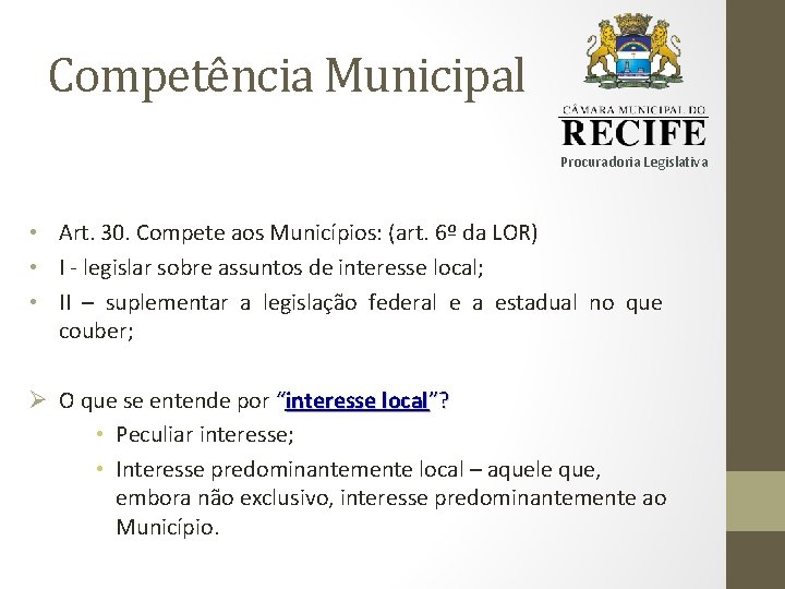 Competência Municipal Procuradoria Legislativa • Art. 30. Compete aos Municípios: (art. 6º da LOR)