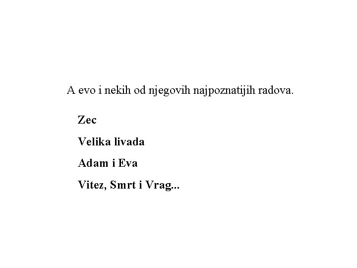 A evo i nekih od njegovih najpoznatijih radova. Zec Velika livada Adam i Eva