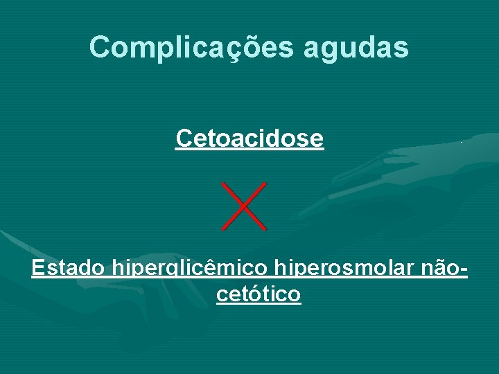Complicações agudas Cetoacidose Estado hiperglicêmico hiperosmolar nãocetótico 