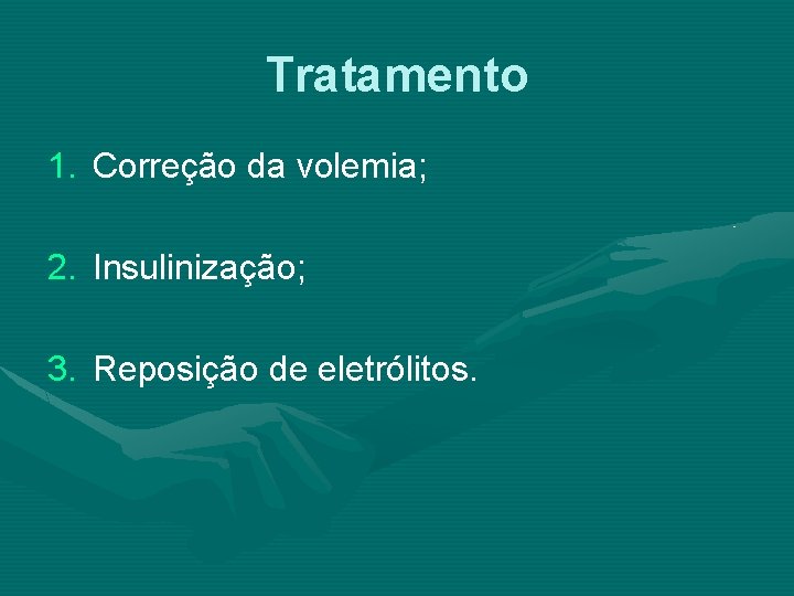 Tratamento 1. Correção da volemia; 2. Insulinização; 3. Reposição de eletrólitos. 