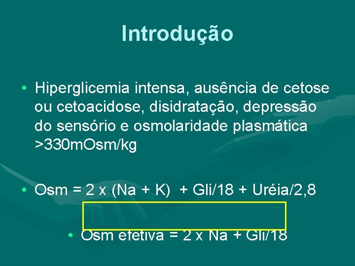 Introdução • Hiperglicemia intensa, ausência de cetose ou cetoacidose, disidratação, depressão do sensório e