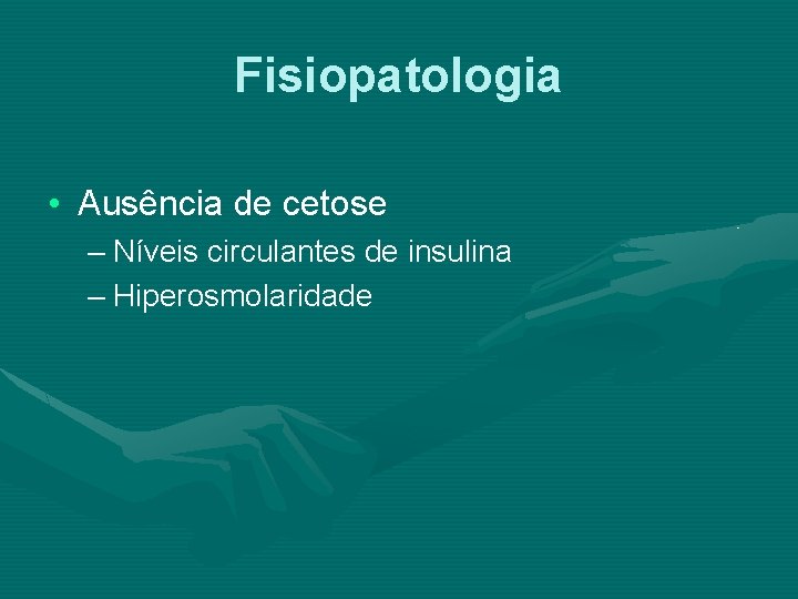 Fisiopatologia • Ausência de cetose – Níveis circulantes de insulina – Hiperosmolaridade 