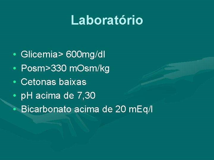 Laboratório • • • Glicemia> 600 mg/dl Posm>330 m. Osm/kg Cetonas baixas p. H
