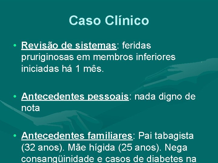 Caso Clínico • Revisão de sistemas: feridas pruriginosas em membros inferiores iniciadas há 1