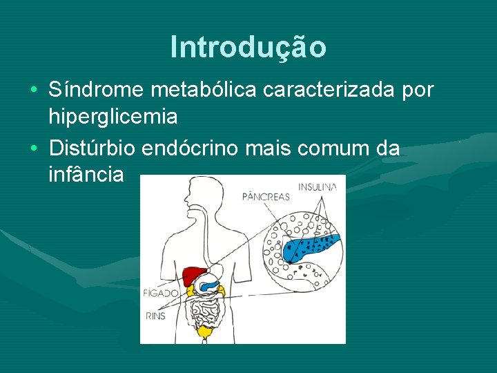 Introdução • Síndrome metabólica caracterizada por hiperglicemia • Distúrbio endócrino mais comum da infância