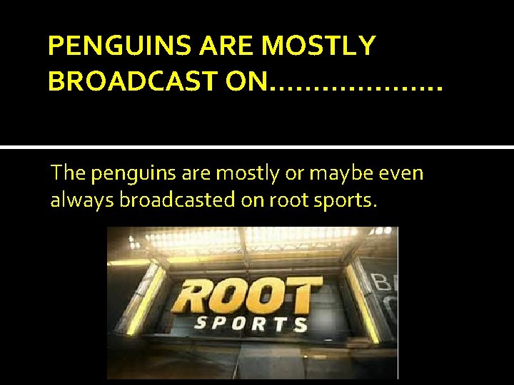 PENGUINS ARE MOSTLY BROADCAST ON………………. . The penguins are mostly or maybe even always