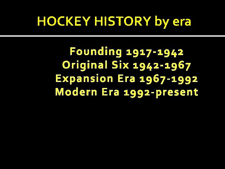 HOCKEY HISTORY by era Founding 1917 -1942 Original Six 1942 -1967 Expansion Era 1967