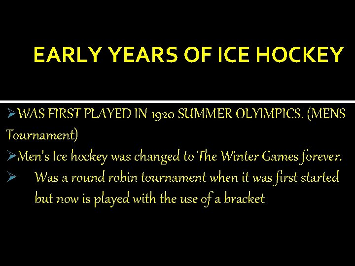 EARLY YEARS OF ICE HOCKEY ØWAS FIRST PLAYED IN 1920 SUMMER OLYIMPICS. (MENS Tournament)