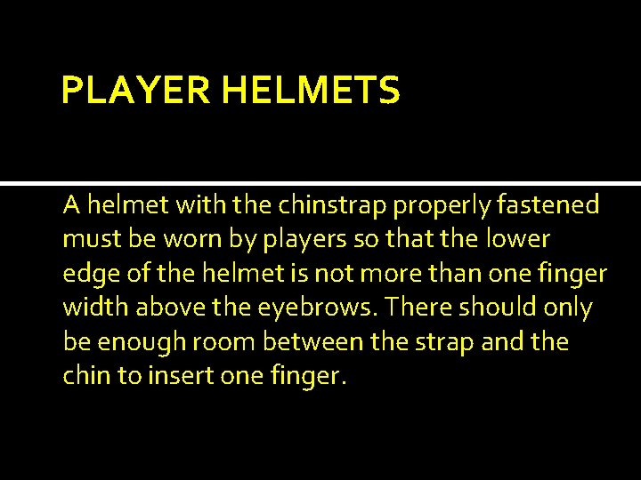 PLAYER HELMETS A helmet with the chinstrap properly fastened must be worn by players