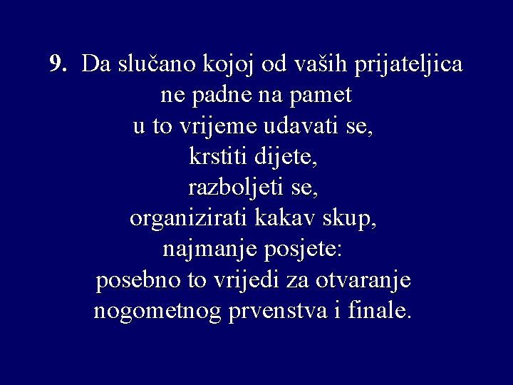 9. Da slučano kojoj od vaših prijateljica ne padne na pamet u to vrijeme