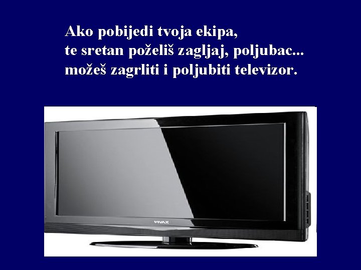 Ako pobijedi tvoja ekipa, te sretan poželiš zagljaj, poljubac. . . možeš zagrliti i