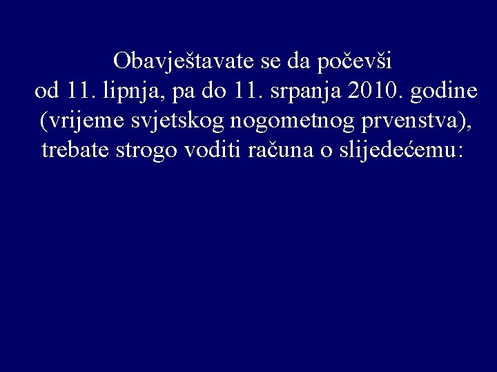 Obavještavate se da počevši od 11. lipnja, pa do 11. srpanja 2010. godine (vrijeme