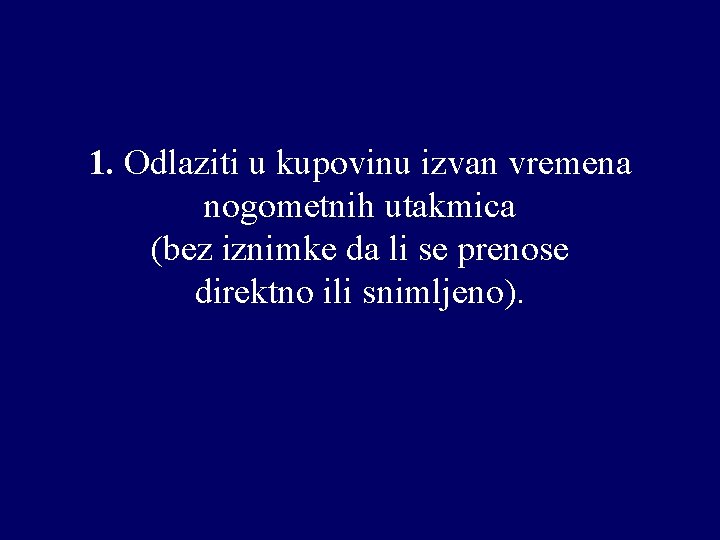 1. Odlaziti u kupovinu izvan vremena nogometnih utakmica (bez iznimke da li se prenose